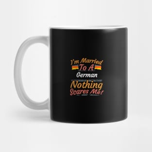 I'm Married To A German Nothing Scares Me - Gift for German From Germany Europe,Western Europe,EU, Mug